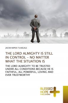 THE LORD ALMIGHTY IS STILL IN CONTROL - NO MATTER WHAT THE SITUATION IS