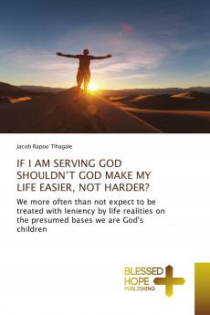 IF I AM SERVING GOD SHOULDN'T GOD MAKE MY LIFE EASIER NOT HARDER?