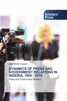 DYNAMICS OF PRESS AND GOVERNMENT RELATIONS IN NIGERIA 1960 - 2019