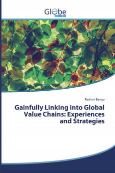Gainfully Linking into Global Value Chains: Experiences and Strategies