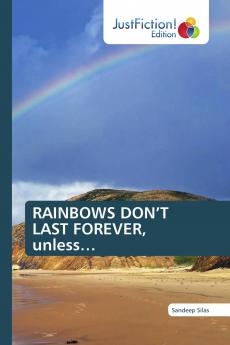 RAINBOWS DON���T LAST FOREVER unless���