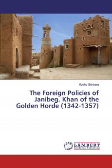 The Foreign Policies of Janibeg Khan of the Golden Horde (1342-1357)