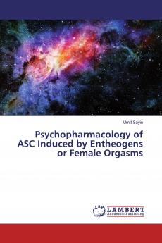 Psychopharmacology of ASC Induced by Entheogens or Female Orgasms