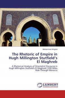 The Rhetoric of Empire in Hugh Millington Stutfield���s El Maghreb