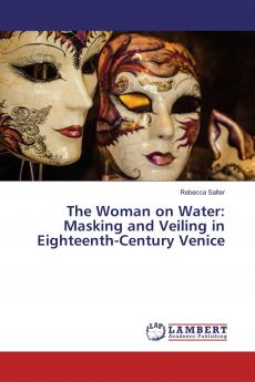 The Woman on Water: Masking and Veiling in Eighteenth-Century Venice