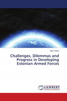 Challenges Dilemmas and Progress in Developing Estonian Armed Forces