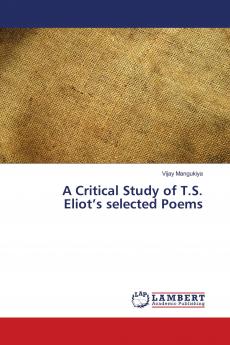 A Critical Study of T.S. Eliot���s selected Poems