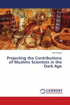 Projecting the Contributions of Muslims Scientists in the Dark Age