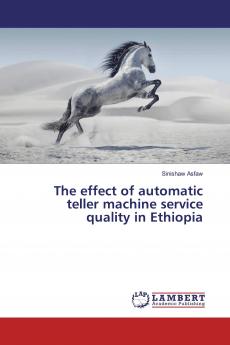 The effect of automatic teller machine service quality in Ethiopia