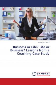 Business or Life? Life or Business? Lessons from a Coaching Case Study