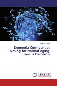 Dementia Confidential: Aiming for Normal Aging versus Dementia