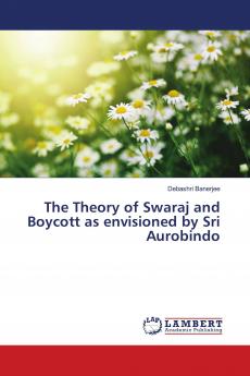 The Theory of Swaraj and Boycott as envisioned by Sri Aurobindo