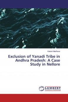 Exclusion of Yanadi Tribe in Andhra Pradesh: A Case Study in Nellore