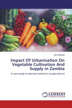 Impact Of Urbanisation On Vegetable Cultivation And Supply in Zambia