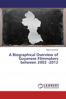 A Biographical Overview of Guyanese Filmmakers between 2002 -2012