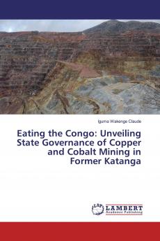 Eating the Congo: Unveiling State Governance of Copper and Cobalt Mining in Former Katanga