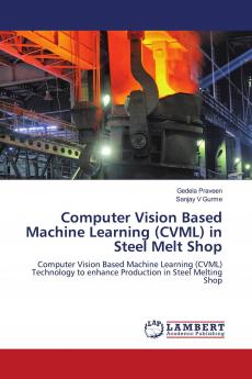 Computer Vision Based Machine Learning (CVML) in Steel Melt Shop