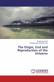 The Origin End and Reproduction of the Universe