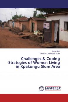 Challenges & Coping Strategies of Women Living in Kpakungu Slum Area