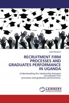 RECRUITMENT FIRM PROCESSES AND GRADUATES PERFORMANCE IN UGANDA
