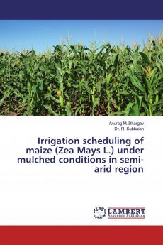 Irrigation scheduling of maize (Zea Mays L.) under mulched conditions in semi-arid region