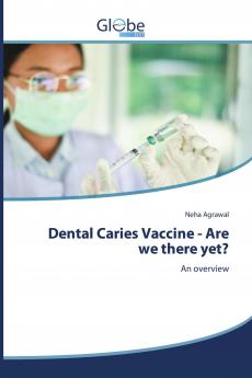 Dental Caries Vaccine - Are we there yet?