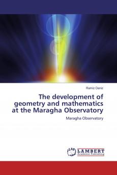 The development of geometry and mathematics at the Maragha Observatory