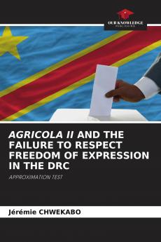 AGRICOLA II AND THE FAILURE TO RESPECT FREEDOM OF EXPRESSION IN THE DRC