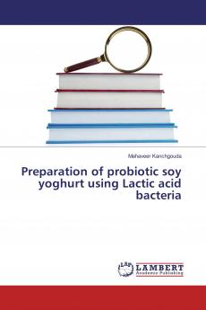 Preparation of probiotic soy yoghurt using Lactic acid bacteria