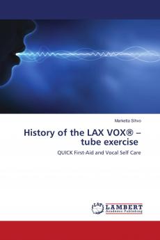 History of the LAX VOX® - tube exercise: QUICK First-Aid and Vocal Self Care