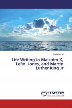 Life Writing in Malcolm X LeRoi Jones and Martin Luther King Jr