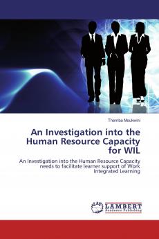 An Investigation into the Human Resource Capacity for WIL: An Investigation into the Human Resource Capacity needs to facilitate learner support of Work Integrated Learning