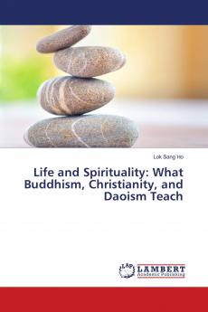 Life and Spirituality: What Buddhism Christianity and Daoism Teach