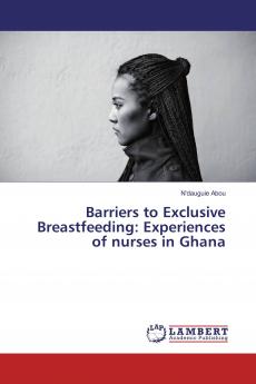 Barriers to Exclusive Breastfeeding: Experiences of nurses in Ghana