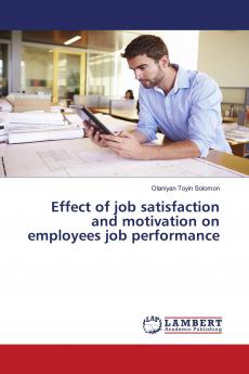 Effect of job satisfaction and motivation on employees job performance