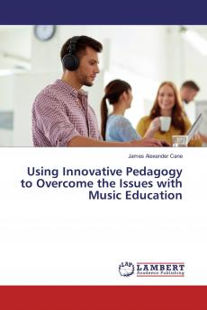 Using Innovative Pedagogy to Overcome the Issues with Music Education
