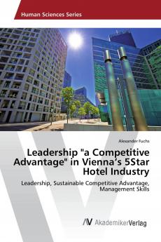 Leadership a Competitive Advantage in Vienna���s 5Star Hotel Industry