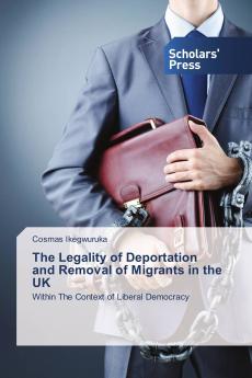 The Legality of Deportation and Removal of Migrants in the UK: Within The Context of Liberal Democracy