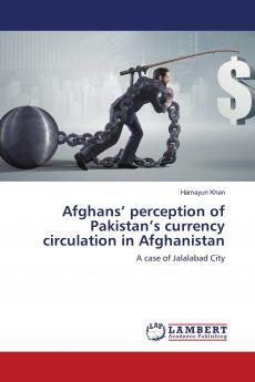 Afghans��� perception of Pakistan���s currency circulation in Afghanistan