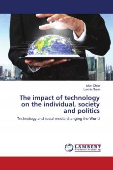 The impact of technology on the individual society and politics: Technology and social media changing the World