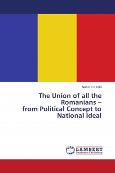 The Union of all the Romanians ��� from Political Concept to National Ideal