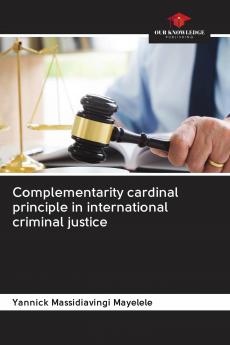 Complementarity cardinal principle in international criminal justice