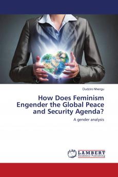 How Does Feminism Engender the Global Peace and Security Agenda?