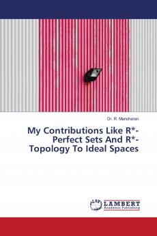 My Contributions Like R*-Perfect Sets And R*-Topology To Ideal Spaces