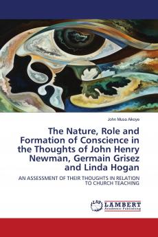 The Nature Role and Formation of Conscience in the Thoughts of John Henry Newman Germain Grisez and Linda Hogan
