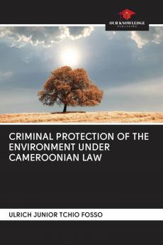CRIMINAL PROTECTION OF THE ENVIRONMENT UNDER CAMEROONIAN LAW