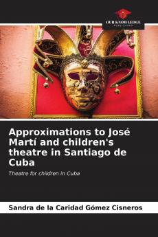 Approximations to Jos�� Mart�� and children's theatre in Santiago de Cuba