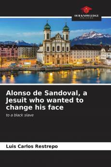 Alonso de Sandoval a Jesuit who wanted to change his face