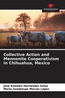 Collective Action and Mennonite Cooperativism in Chihuahua Mexico