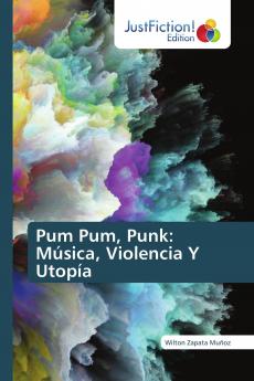 Pum Pum Punk: M��sica Violencia Y Utop��a